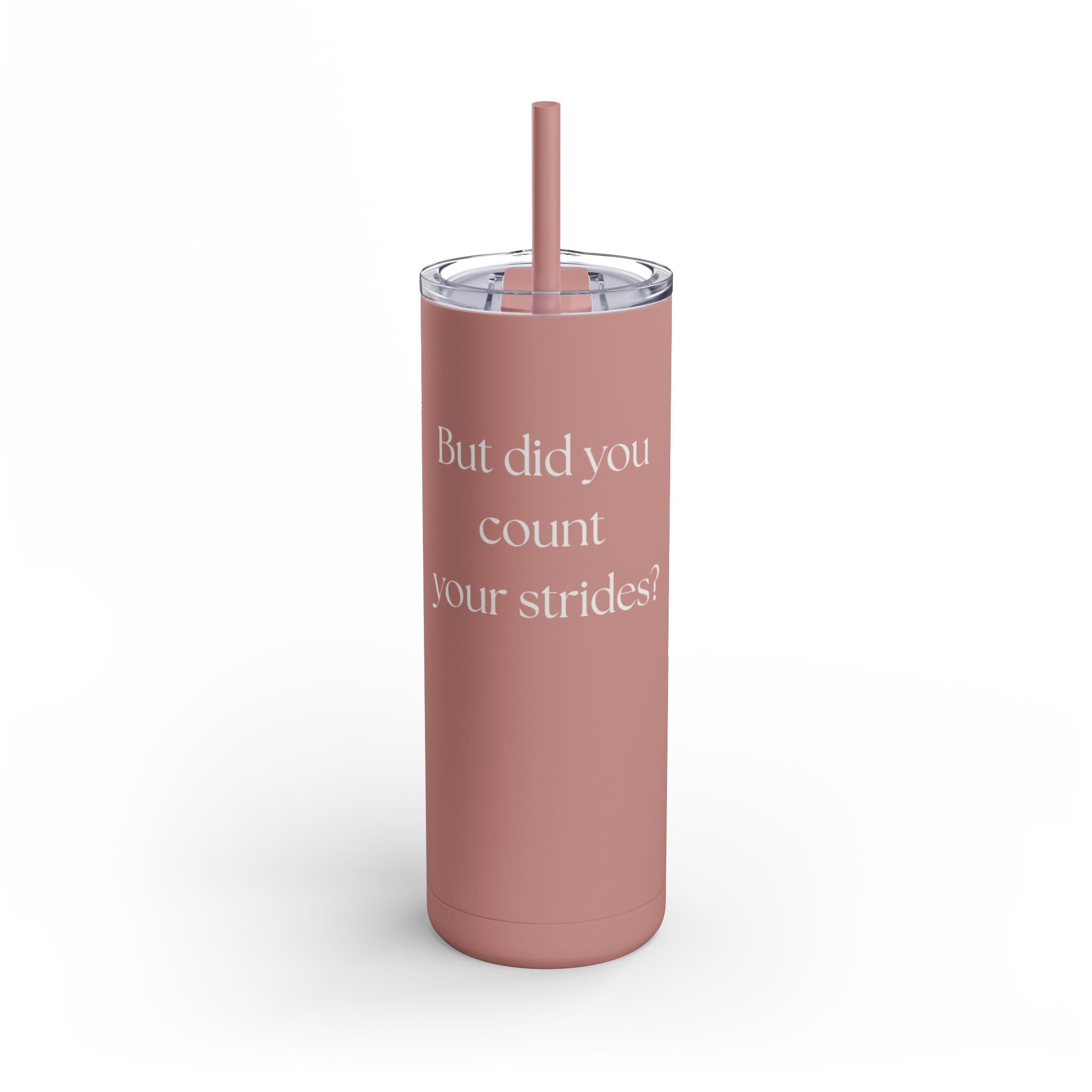 "But Did You Count Your Strides?" 20oz Matte Skinny Tumbler with Straw