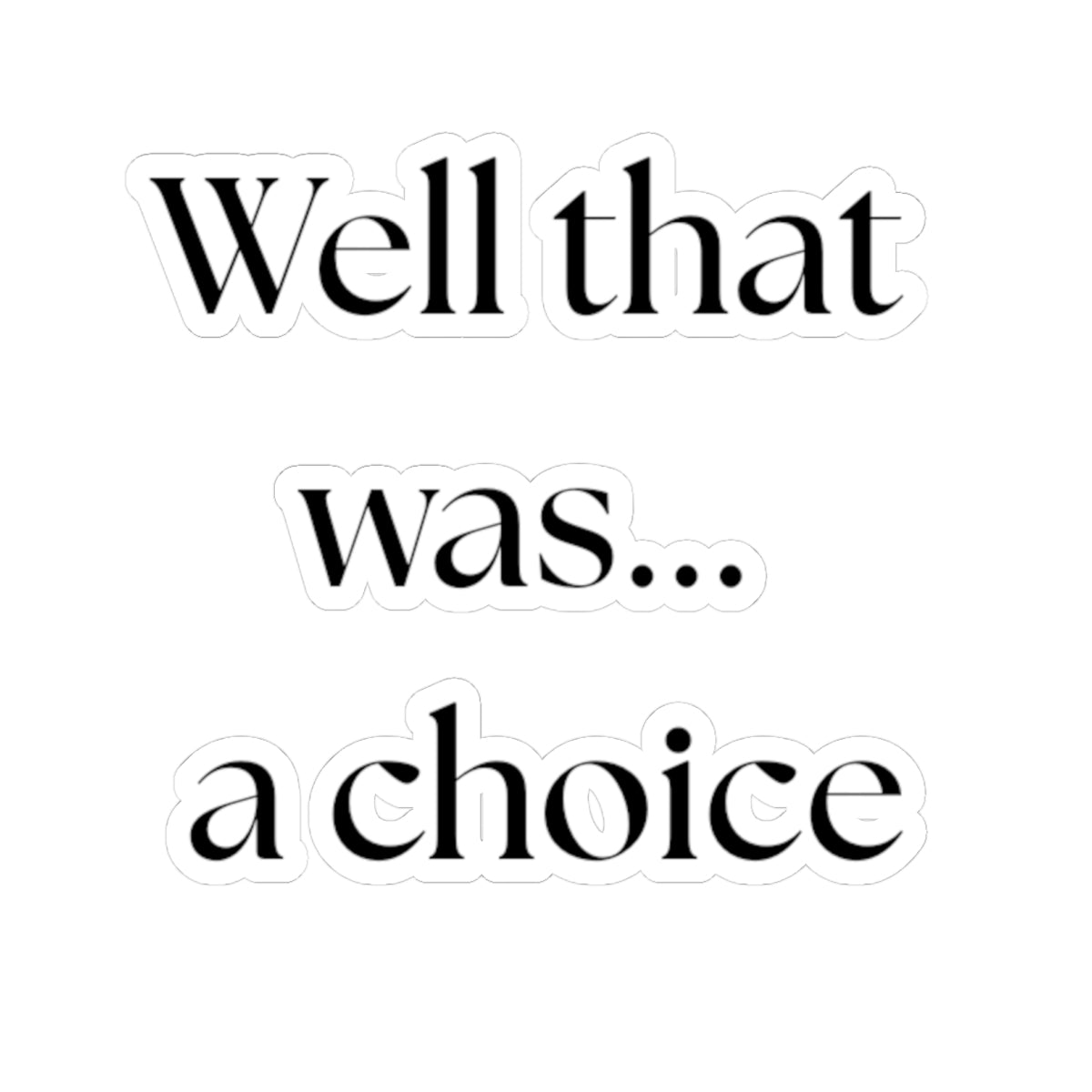 Well That Was... a Choice – Kiss‑Cut Vinyl Sticker | Funny Equestrian Gift for Riders & Trainers