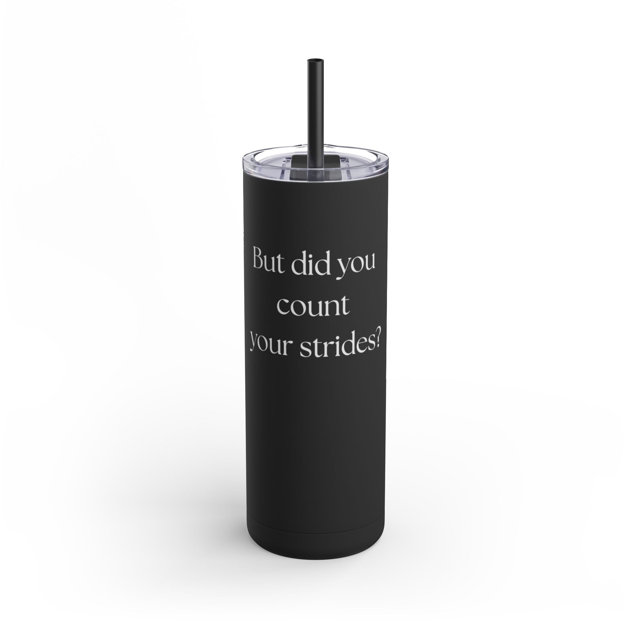 "But Did You Count Your Strides?" 20oz Matte Skinny Tumbler with Straw