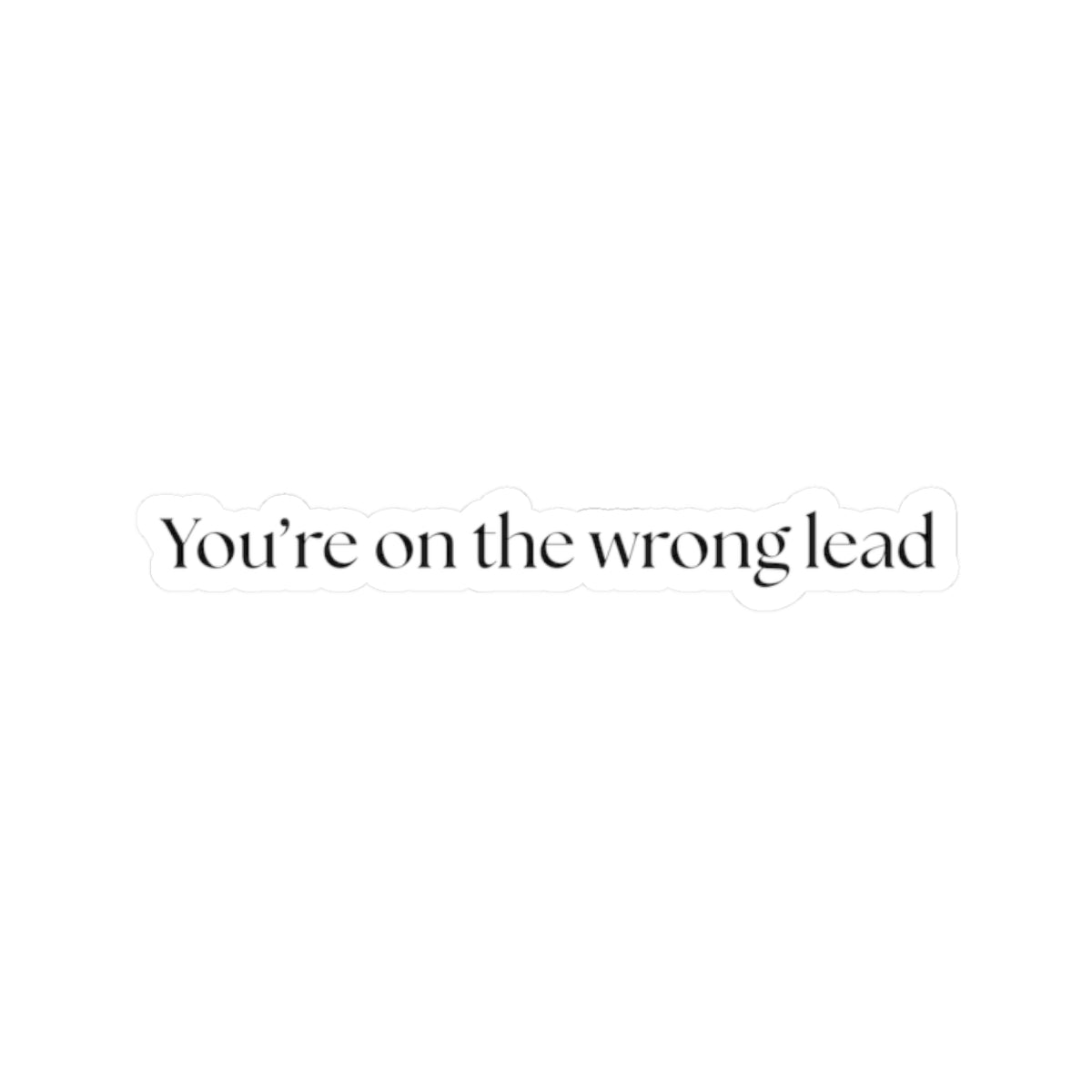 You're on the Wrong Lead Stickers