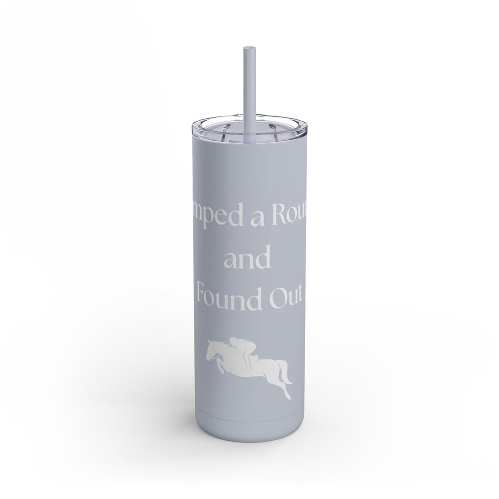 Jumped a Round and Found Out Skinny Matte Tumbler, 20oz