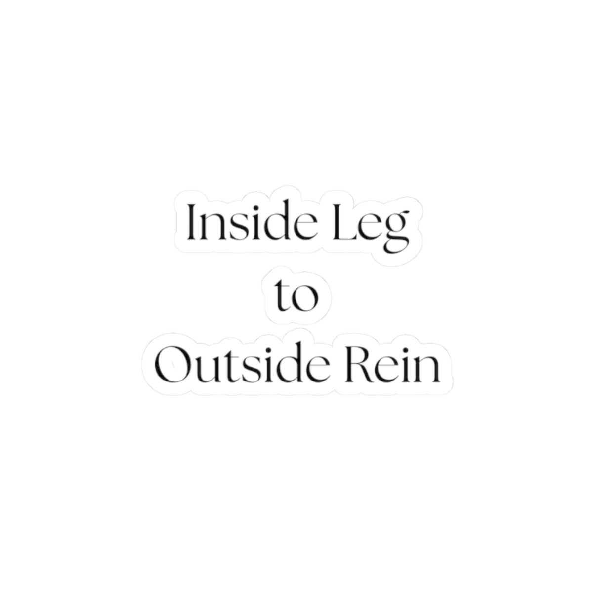 Inside Leg to Outside Rein – Kiss‑Cut Vinyl Sticker | Dressage & Hunter Jumper Trainer Quote