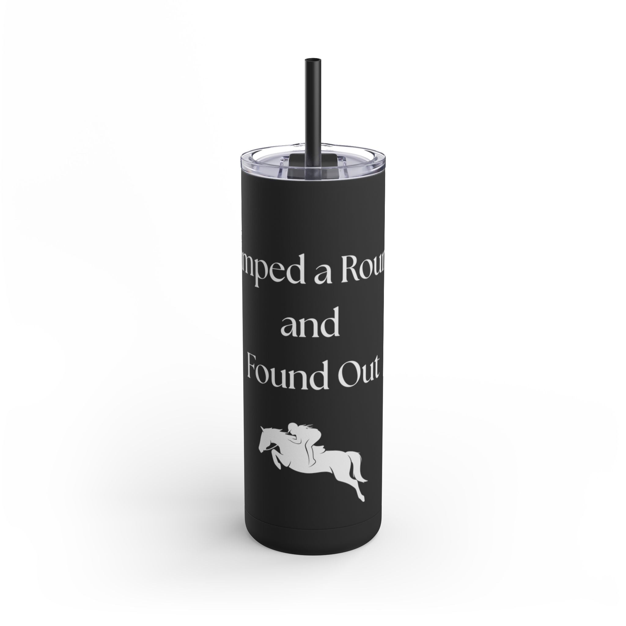 Jumped a Round and Found Out Skinny Matte Tumbler, 20oz